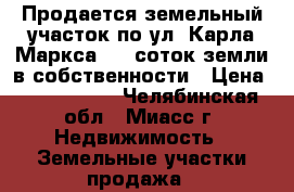 Продается земельный участок по ул. Карла Маркса, 11 соток земли в собственности › Цена ­ 1 550 000 - Челябинская обл., Миасс г. Недвижимость » Земельные участки продажа   